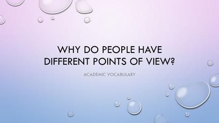 WHY DO PEOPLE HAVE DIFFERENT POINTS OF VIEW? ACADEMIC VOCABULARY.