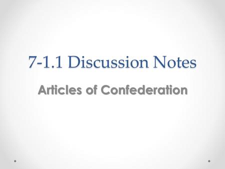 7-1.1 Discussion Notes Articles of Confederation.