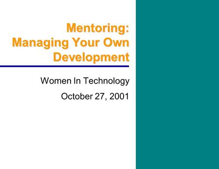 Mentoring: Managing Your Own Development Women In Technology October 27, 2001.