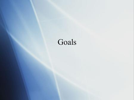 Goals. What are Goals?  Statement of intention  Goals are wants  Desires  Things we’d like to see in ourselves and our lives  Statement of intention.