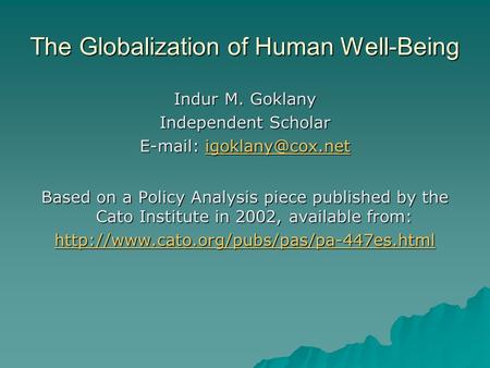 The Globalization of Human Well-Being Indur M. Goklany Independent Scholar    Based on a Policy Analysis piece published.