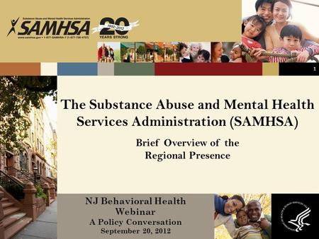 The Substance Abuse and Mental Health Services Administration (SAMHSA) Brief Overview of the Regional Presence NJ Behavioral Health Webinar A Policy Conversation.