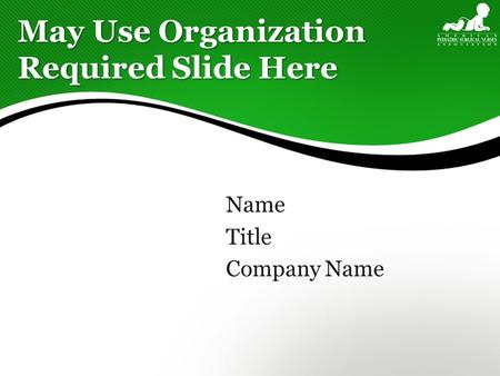 May Use Organization Required Slide Here Name Title Company Name.