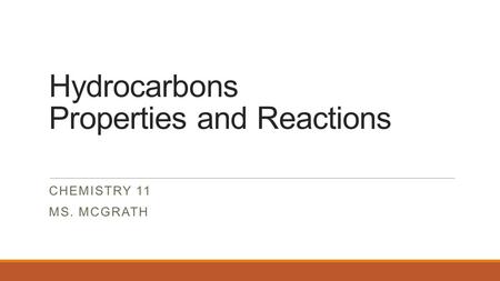 Hydrocarbons Properties and Reactions CHEMISTRY 11 MS. MCGRATH.