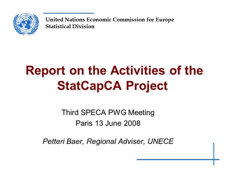 United Nations Economic Commission for Europe Statistical Division Report on the Activities of the StatCapCA Project Third SPECA PWG Meeting Paris 13 June.