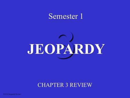 3 Semester 1 CHAPTER 3 REVIEW JEOPARDY S2C01 Jeopardy Review.