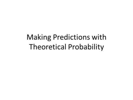 Making Predictions with Theoretical Probability. Warm Up You flip a coin three times. 1.Create a tree diagram to find the sample space. 2.How many outcomes.