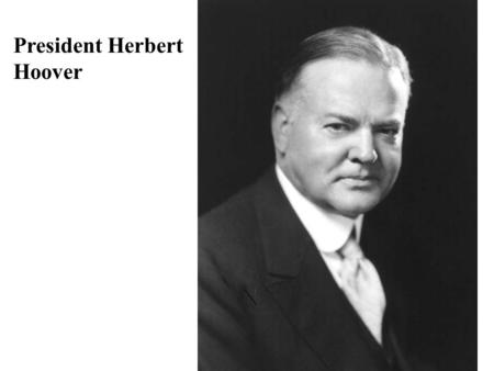 President Herbert Hoover. The Election of 1928 Prohibition Hoover: Dry Smith: Wet Religion Smear campaign against Smith who believed the Catholic Church.