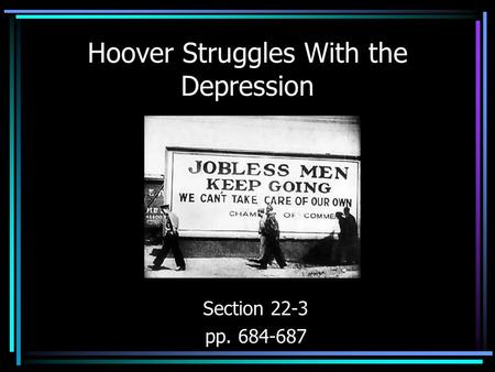 Hoover Struggles With the Depression Section 22-3 pp. 684-687.