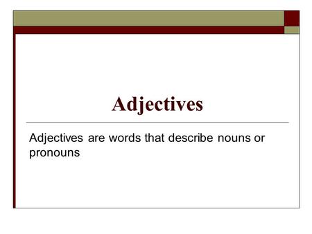 Adjectives are words that describe nouns or pronouns