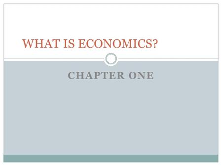 CHAPTER ONE WHAT IS ECONOMICS?. EXPLAIN WHY SCARCITY AND CHOICE ARE BASIC ECONOMIC PROBLEMS OBJECTIVE I: