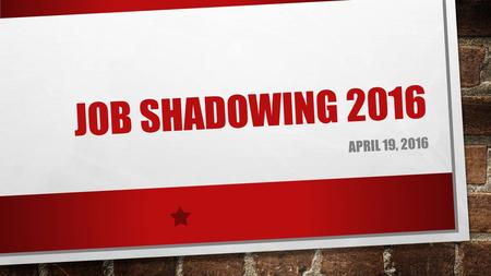 JOB SHADOWING 2016 APRIL 19, 2016. HOW DOES JOB SHADOWING WORK? SENIORS SELECT A CAREER OF INTEREST AND FIND SOMEONE TO “SHADOW” IN THAT FIELD TO PROVIDE.