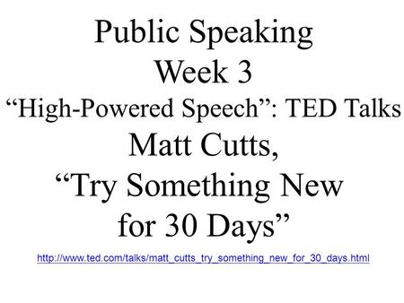 Public Speaking Week 3 “High-Powered Speech”: TED Talks Matt Cutts, “Try Something New for 30 Days”