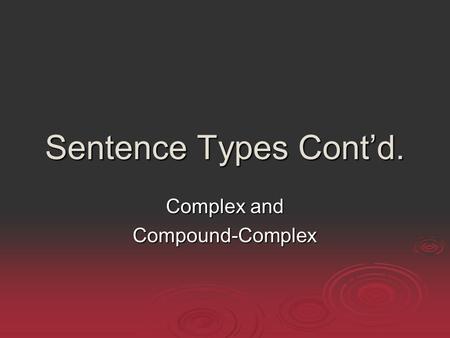 Sentence Types Cont’d. Complex and Compound-Complex.