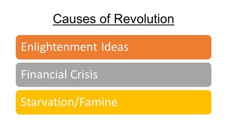 Causes of Revolution Enlightenment IdeasFinancial CrisisStarvation/Famine.