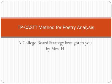 A College Board Strategy brought to you by Mrs. H TP-CASTT Method for Poetry Analysis.