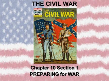 THE CIVIL WAR Chapter 10 Section 1 PREPARING for WAR Chapter 10 Section 1 PREPARING for WAR.