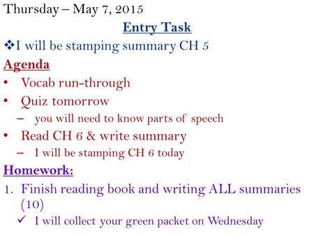 Thursday – May 7, 2015 Entry Task  I will be stamping summary CH 5 Agenda Vocab run-through Quiz tomorrow – you will need to know parts of speech Read.