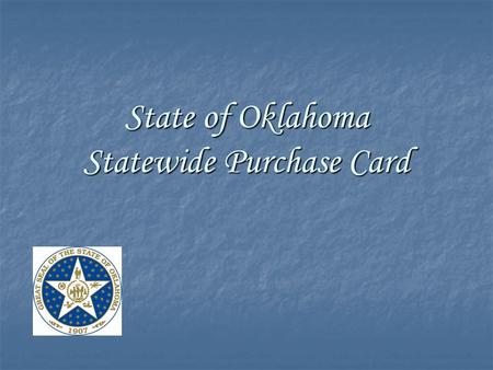 State of Oklahoma Statewide Purchase Card. The Purchase Card program began in 2000 as a pilot program and became permanent in 2001. It is authorized by.