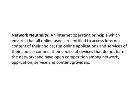 Network Neutrality: An Internet operating principle which ensures that all online users are entitled to access Internet content of their choice; run online.