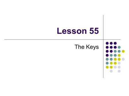 Lesson 55 The Keys What are the two keys Jesus gives us? Matthew 16:19 “keys of the kingdom of heaven” What do they do? “bind on earth” “you loose.