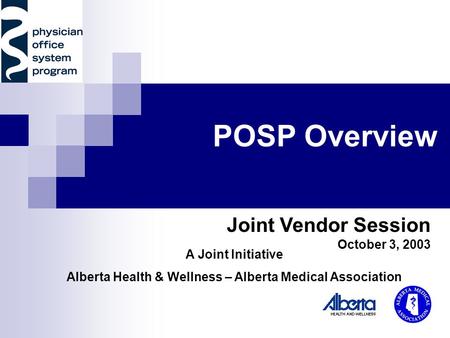 POSP Overview A Joint Initiative Alberta Health & Wellness – Alberta Medical Association Joint Vendor Session October 3, 2003.