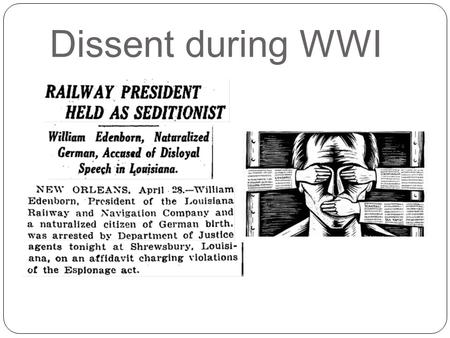 Dissent during WWI. Reasons for Dissent Opposition to the government’s involvement in international affairs Opposition to the Selective Service Act Political.