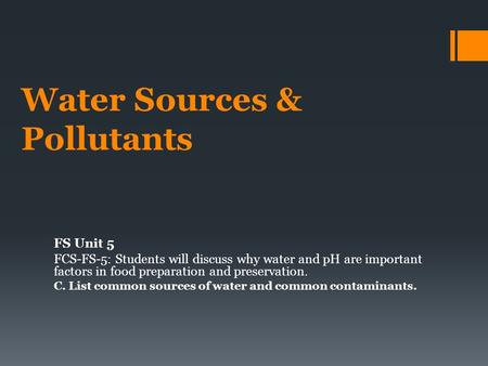 Water Sources & Pollutants FS Unit 5 FCS-FS-5: Students will discuss why water and pH are important factors in food preparation and preservation. C. List.