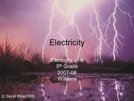 Electricity Electricity Unit 5 th Grade 2007-08 Williams.
