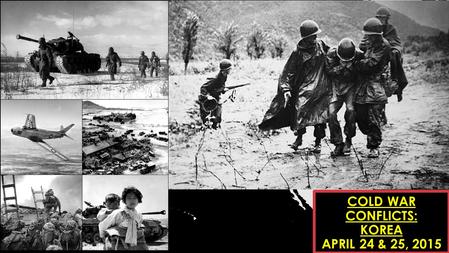 COLD WAR CONFLICTS: KOREA APRIL 24 & 25, 2015. NUCLEAR WEAPONRY Objective: Describe how the U.S. government fought the Cold War in Korea. Purpose: To.