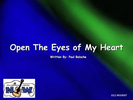 Open The Eyes of My Heart Written By: Paul Baloche CCLI #1119107.