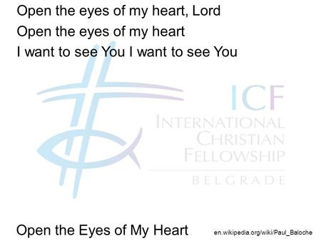 Open the Eyes of My Heart Open the eyes of my heart, Lord Open the eyes of my heart I want to see You en.wikipedia.org/wiki/Paul_Baloche.