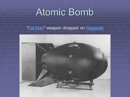 Atomic Bomb Fat Man weapon dropped on NagasakiFat ManNagasaki.