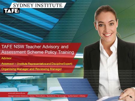 TAFE NSW Teacher Advisory and Assessment Scheme Policy Training Advisor Assessor – ( Institute Representative and Discipline Expert) Organising Manager.