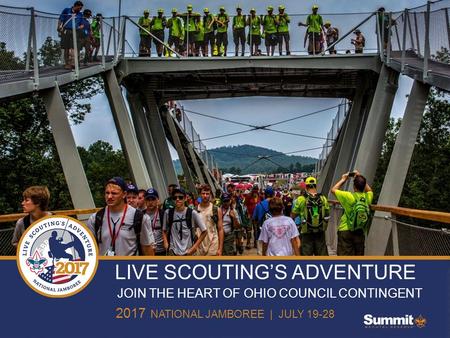 LIVE SCOUTING’S ADVENTURE 2017 NATIONAL JAMBOREE | JULY 19-28 JOIN THE HEART OF OHIO COUNCIL CONTINGENT.
