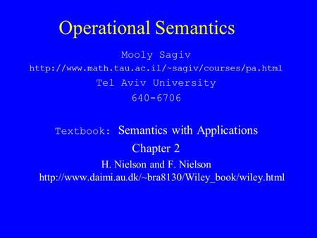 Operational Semantics Mooly Sagiv  Tel Aviv University 640-6706 Textbook: Semantics with Applications Chapter.