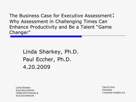The Business Case for Executive Assessment : Why Assessment in Challenging Times Can Enhance Productivity and Be a Talent “Game Changer” Linda Sharkey,