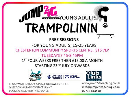 CHESTERTON COMMUNITY SPORTS CENTRE, ST5 7LP TUESDAYS 7.45-8.45PM 1 ST FOUR WEEKS FREE THEN £15.00 A MONTH STARTING 23 RD JULY ONWARDS www.jump2itcoaching.co.uk.