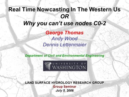 Real Time Nowcasting In The Western Us OR Why you can’t use nodes C0-2 George Thomas Andy Wood Dennis Lettenmaier Department of Civil and Environmental.