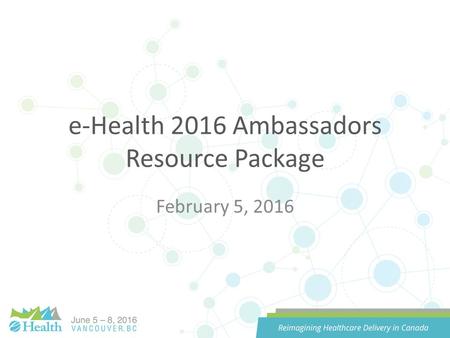 E-Health 2016 Ambassadors Resource Package February 5, 2016.
