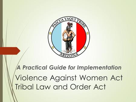 Violence Against Women Act Tribal Law and Order Act A Practical Guide for Implementation.