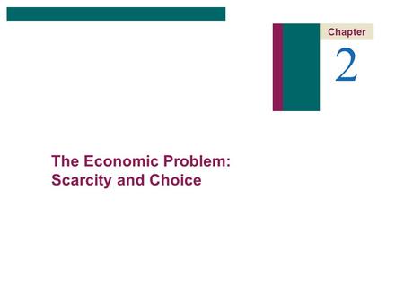 2 Chapter The Economic Problem: Scarcity and Choice.