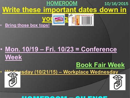 Write these important dates down in your agenda: Bring those box tops! Mon. 10/19 – Fri. 10/23 = Conference Week Book Fair Week Wednesday (10/21/15) –