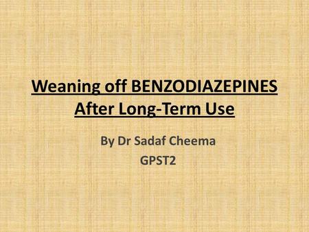 Weaning off BENZODIAZEPINES After Long-Term Use By Dr Sadaf Cheema GPST2.