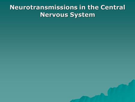 Neurotransmissions in the Central Nervous System.