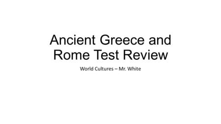 Ancient Greece and Rome Test Review World Cultures – Mr. White.