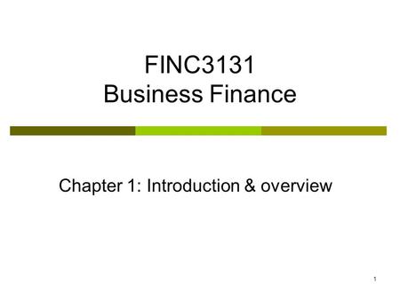 1 FINC3131 Business Finance Chapter 1: Introduction & overview.