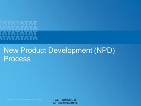 1 TCS – Internal Use ILP Training Material New Product Development (NPD) Process.
