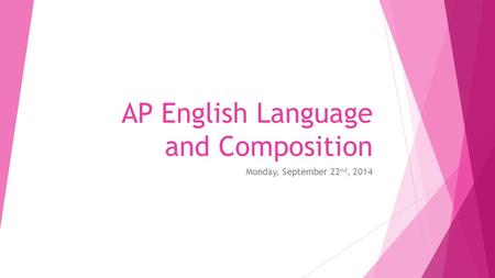 AP English Language and Composition Monday, September 22 nd, 2014.