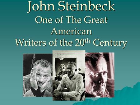John Steinbeck One of The Great American Writers of the 20 th Century.